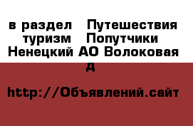  в раздел : Путешествия, туризм » Попутчики . Ненецкий АО,Волоковая д.
